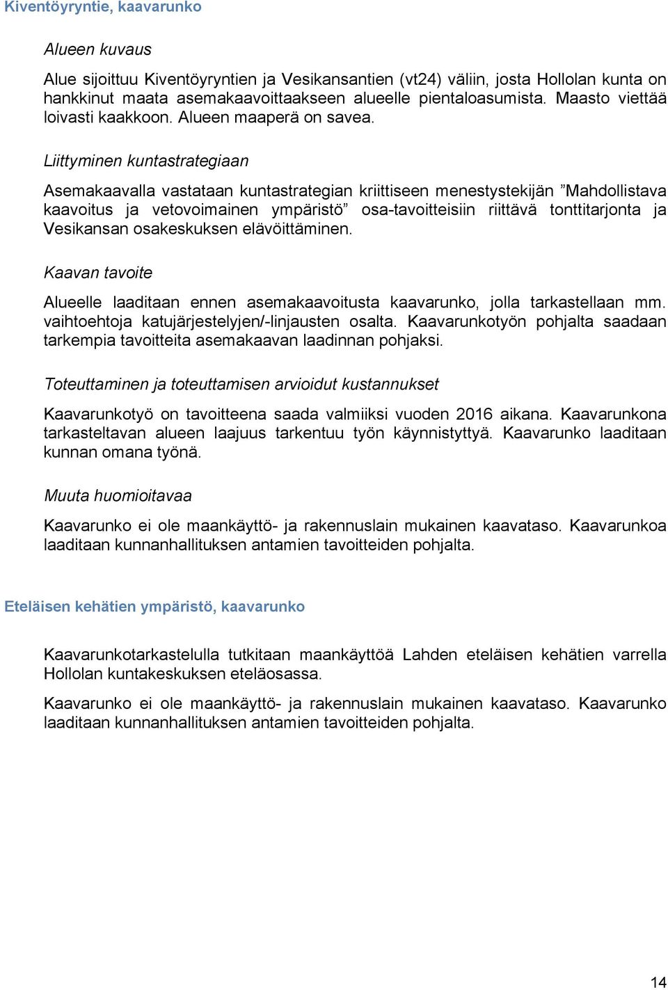 Asemakaavalla vastataan kuntastrategian kriittiseen menestystekijän Mahdollistava kaavoitus ja vetovoimainen ympäristö osa-tavoitteisiin riittävä tonttitarjonta ja Vesikansan osakeskuksen