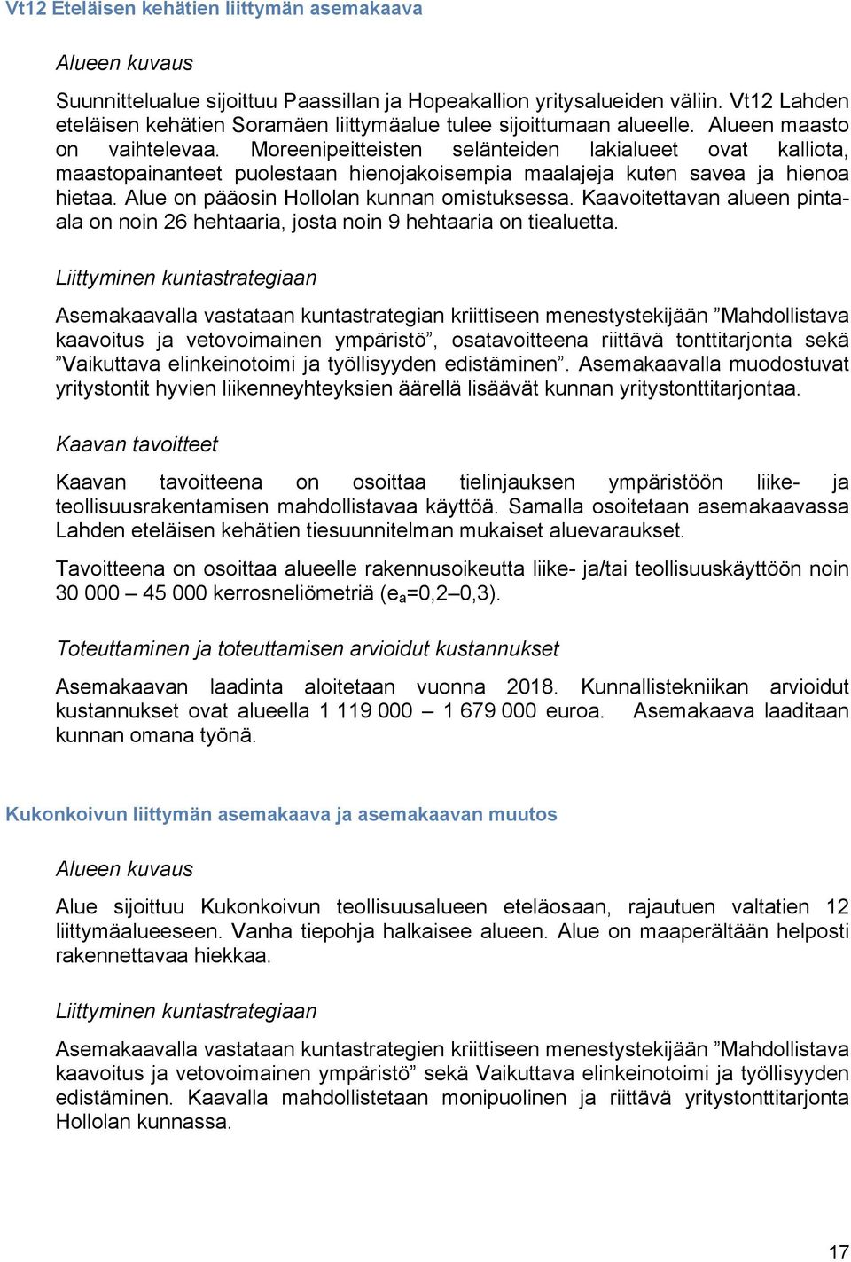 Moreenipeitteisten selänteiden lakialueet ovat kalliota, maastopainanteet puolestaan hienojakoisempia maalajeja kuten savea ja hienoa hietaa. Alue on pääosin Hollolan kunnan omistuksessa.