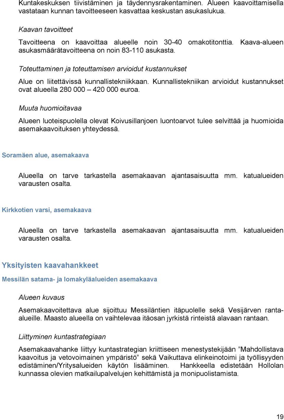 Kunnallistekniikan arvioidut kustannukset ovat alueella 280 000 420 000 euroa.