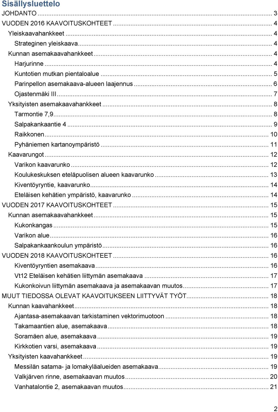 .. 11 Kaavarungot... 12 Varikon kaavarunko... 12 Koulukeskuksen eteläpuolisen alueen kaavarunko... 13 Kiventöyryntie, kaavarunko... 14 Eteläisen kehätien ympäristö, kaavarunko.