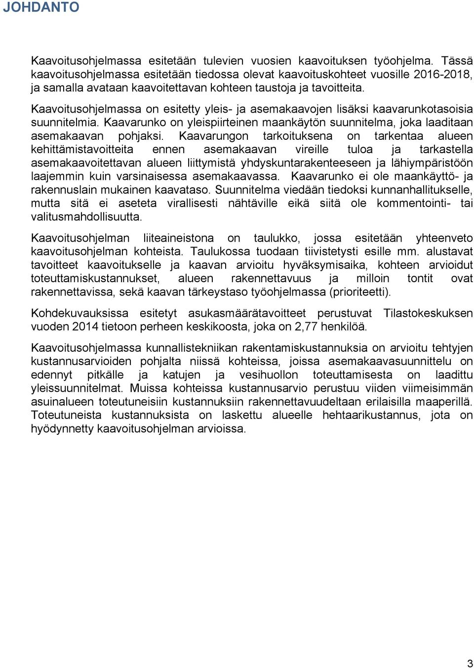 Kaavoitusohjelmassa on esitetty yleis- ja asemakaavojen lisäksi kaavarunkotasoisia suunnitelmia. Kaavarunko on yleispiirteinen maankäytön suunnitelma, joka laaditaan asemakaavan pohjaksi.