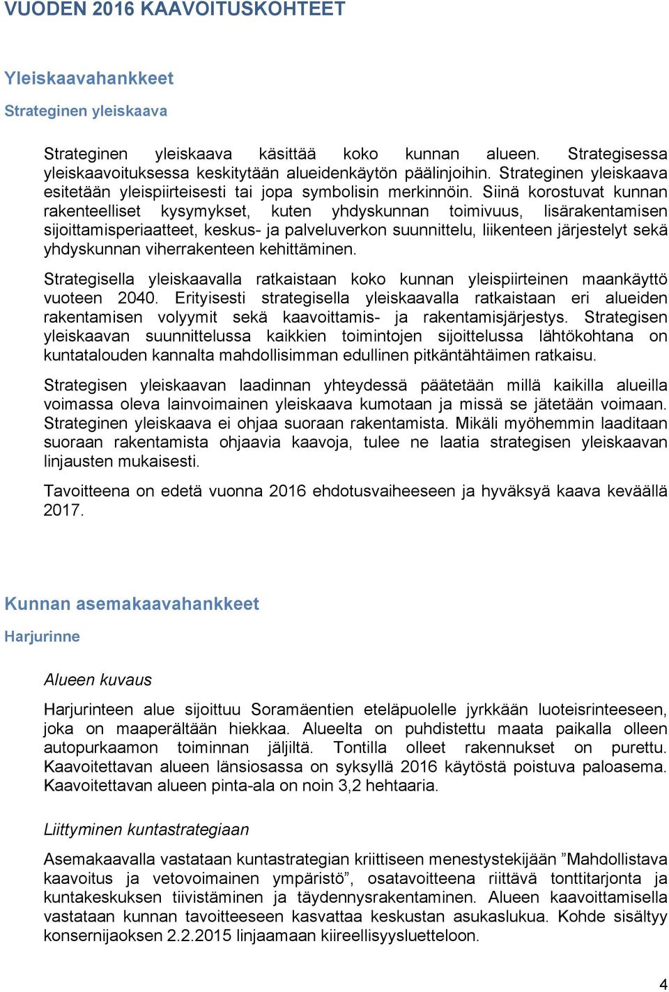 Siinä korostuvat kunnan rakenteelliset kysymykset, kuten yhdyskunnan toimivuus, lisärakentamisen sijoittamisperiaatteet, keskus- ja palveluverkon suunnittelu, liikenteen järjestelyt sekä yhdyskunnan