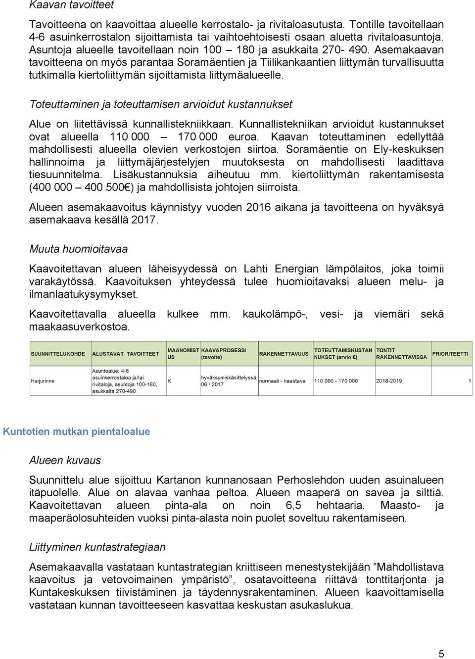 Asemakaavan tavoitteena on myös parantaa Soramäentien ja Tiilikankaantien liittymän turvallisuutta tutkimalla kiertoliittymän sijoittamista liittymäalueelle.