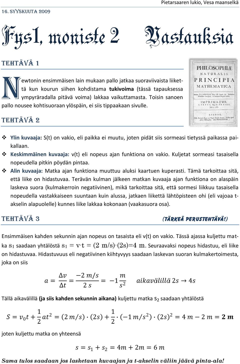 Tehtävä 2 Ylin kuvaaja: S(t) on vakio, eli paikka ei muutu, joten pidät siis sormeasi tietyssä paikassa paikallaan. Keskimmäinen kuvaaja: v(t) eli nopeus ajan funktiona on vakio.