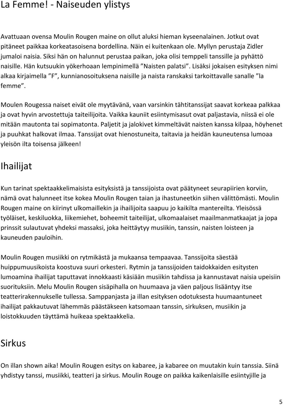 Lisäksi jokaisen esityksen nimi alkaa kirjaimella F, kunnianosoituksena naisille ja naista ranskaksi tarkoittavalle sanalle la femme.