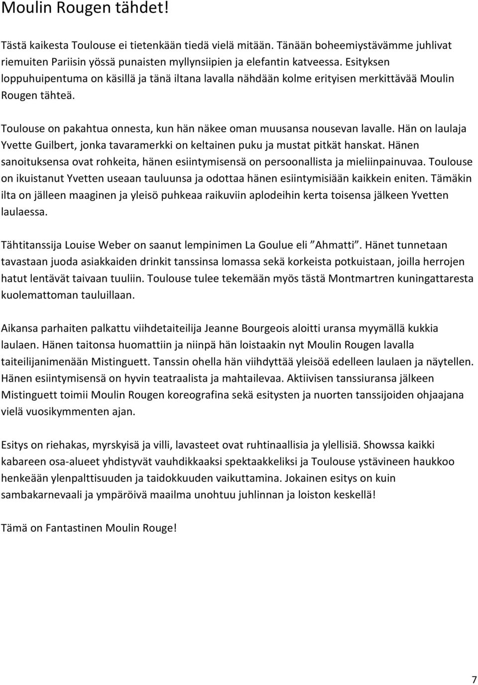 Hän on laulaja Yvette Guilbert, jonka tavaramerkki on keltainen puku ja mustat pitkät hanskat. Hänen sanoituksensa ovat rohkeita, hänen esiintymisensä on persoonallista ja mieliinpainuvaa.