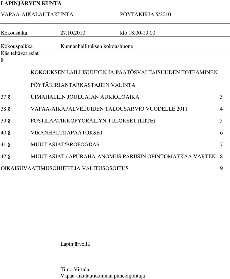 VALINTA 37 UIMAHALLIN JOULUAJAN AUKIOLOAIKA 3 38 VAPAA-AIKAPALVELUIDEN TALOUSARVIO VUODELLE 2011 4 39 POSTILAATIKKOPYÖRÄILYN TULOKSET (LIITE) 5