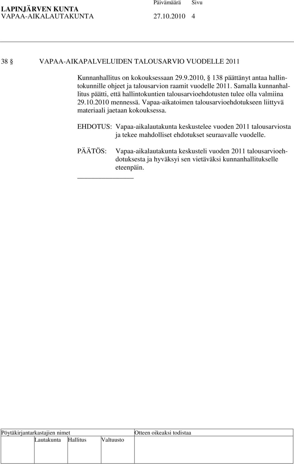 Samalla kunnanhallitus päätti, että hallintokuntien talousarvioehdotusten tulee olla valmiina 29.10.2010 mennessä.