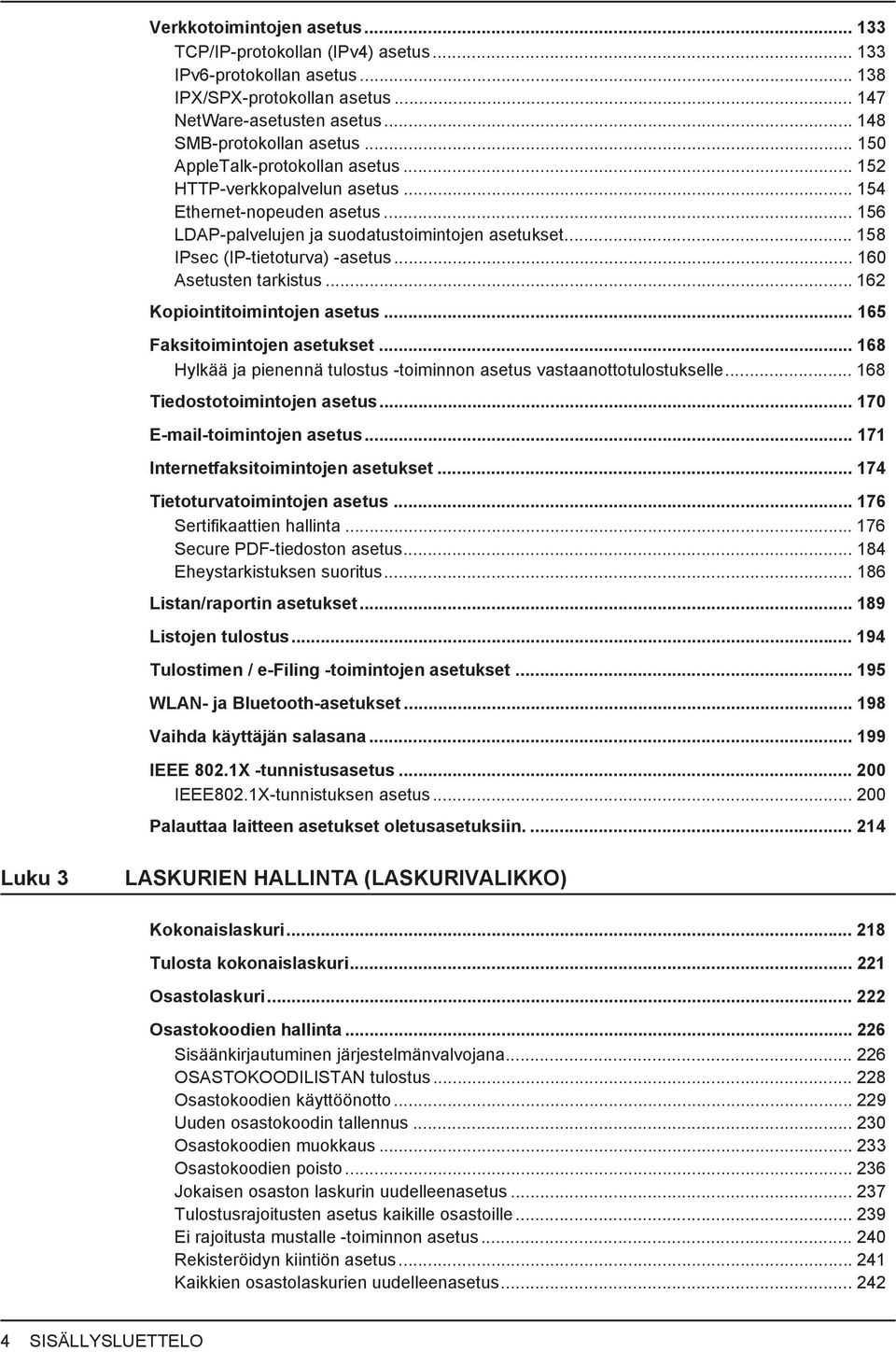 .. 160 Asetusten tarkistus... 162 Kopiointitoimintojen asetus... 165 Faksitoimintojen asetukset... 168 Hylkää ja pienennä tulostus -toiminnon asetus vastaanottotulostukselle.