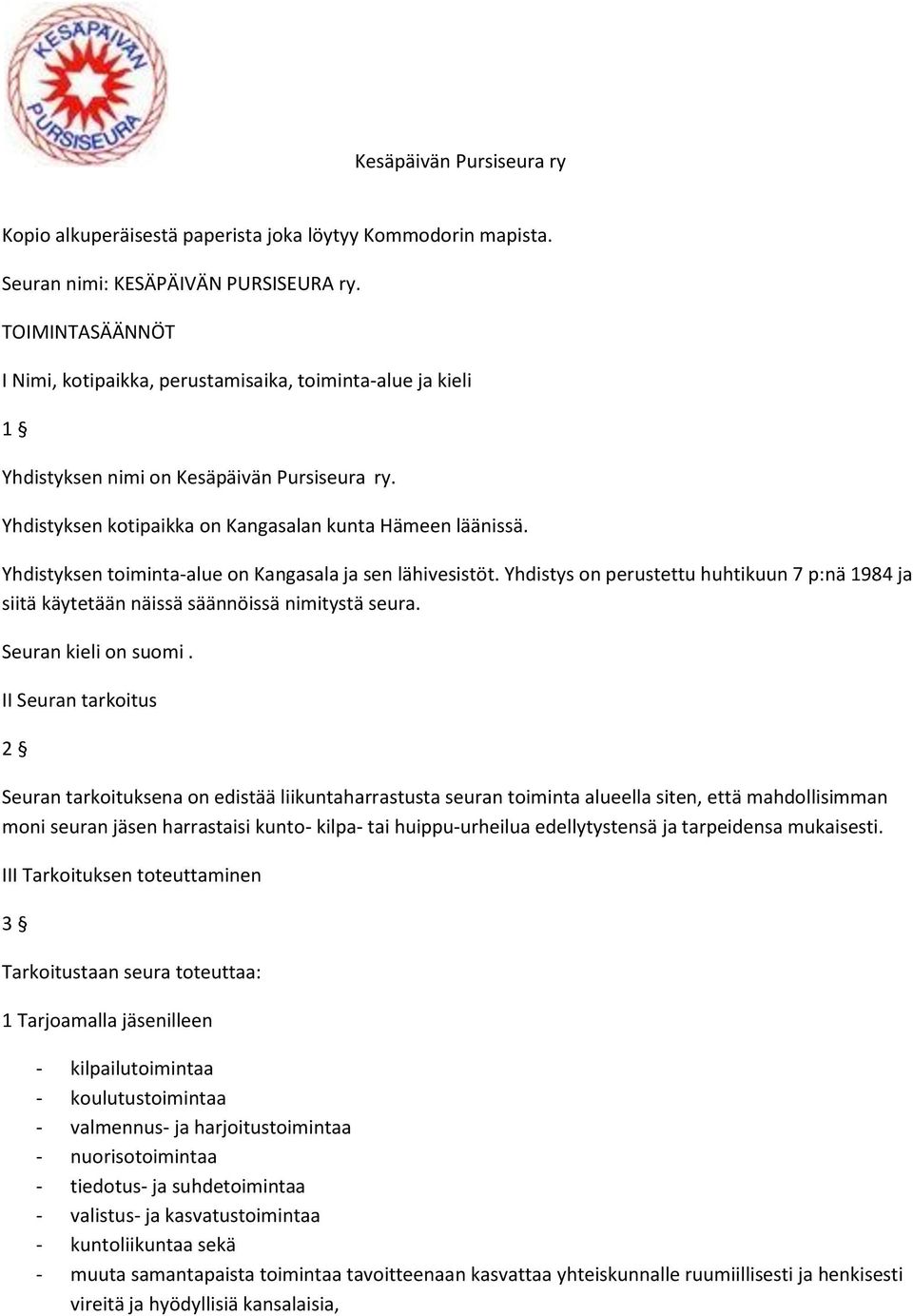 Yhdistyksen toiminta-alue on Kangasala ja sen lähivesistöt. Yhdistys on perustettu huhtikuun 7 p:nä 1984 ja siitä käytetään näissä säännöissä nimitystä seura. Seuran kieli on suomi.