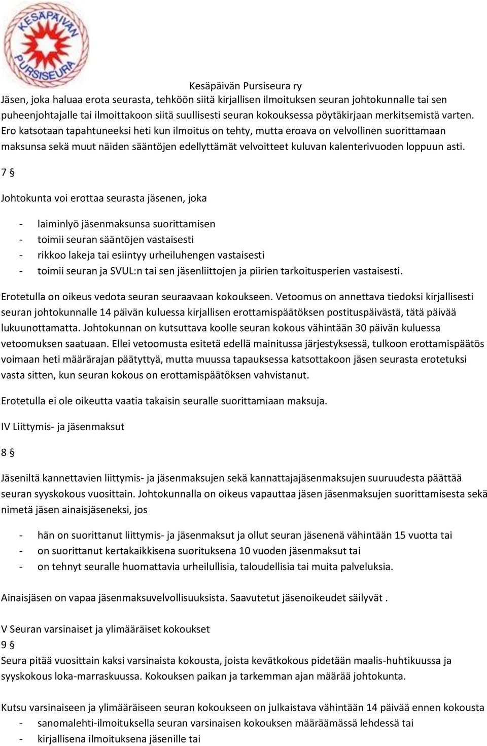 Ero katsotaan tapahtuneeksi heti kun ilmoitus on tehty, mutta eroava on velvollinen suorittamaan maksunsa sekä muut näiden sääntöjen edellyttämät velvoitteet kuluvan kalenterivuoden loppuun asti.