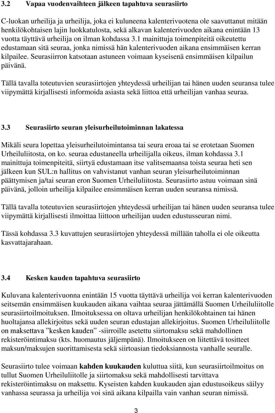 1 mainittuja toimenpiteitä oikeutettu edustamaan sitä seuraa, jonka nimissä hän kalenterivuoden aikana ensimmäisen kerran kilpailee.