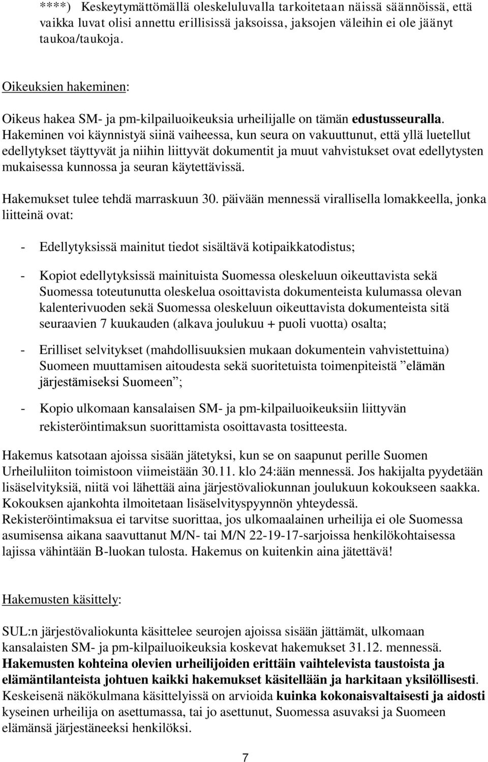 Hakeminen voi käynnistyä siinä vaiheessa, kun seura on vakuuttunut, että yllä luetellut edellytykset täyttyvät ja niihin liittyvät dokumentit ja muut vahvistukset ovat edellytysten mukaisessa