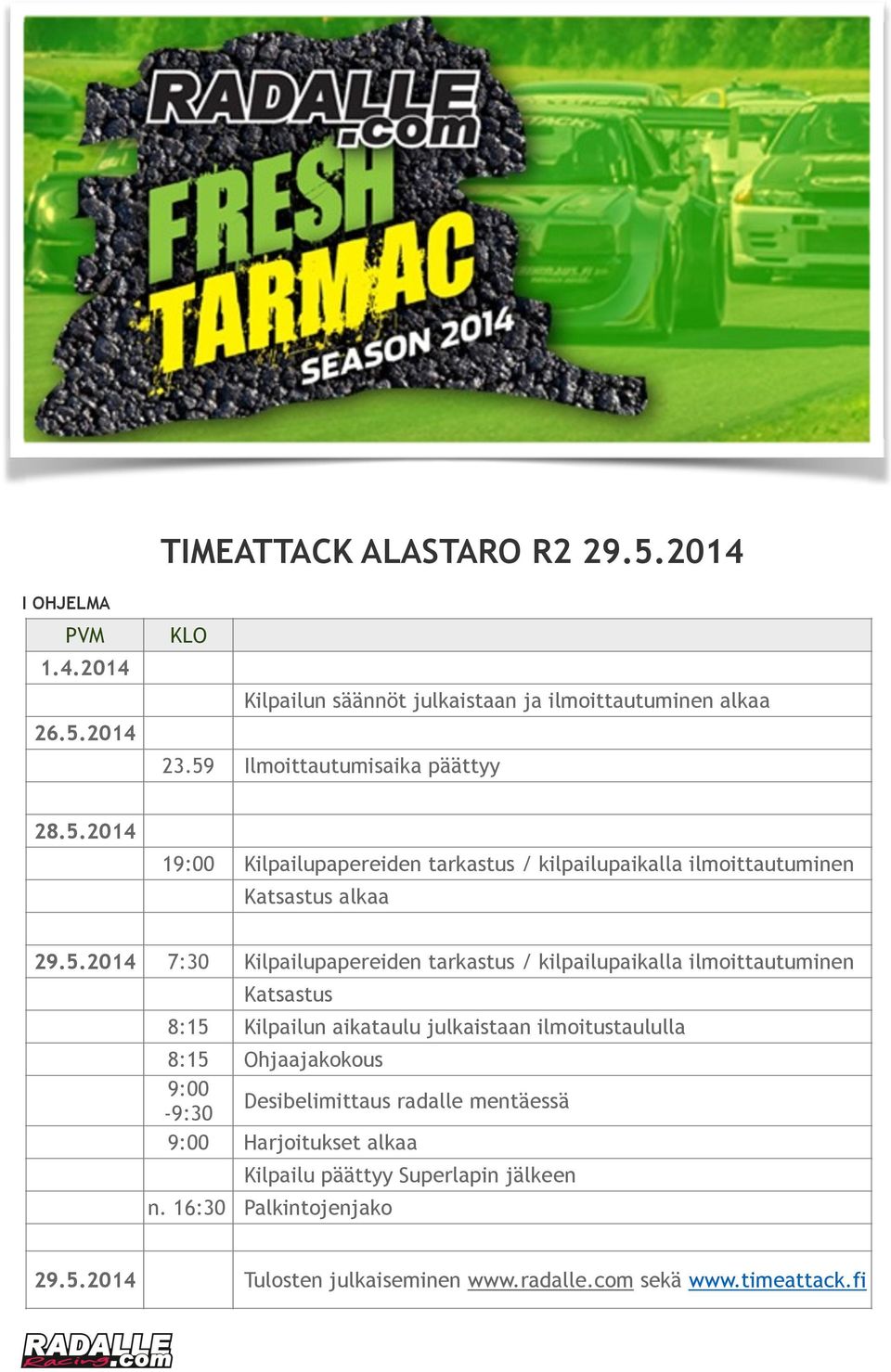 Kilpailupapereiden tarkastus / kilpailupaikalla ilmoittautuminen Katsastus 8:15 Kilpailun aikataulu julkaistaan ilmoitustaululla 8:15 Ohjaajakokous