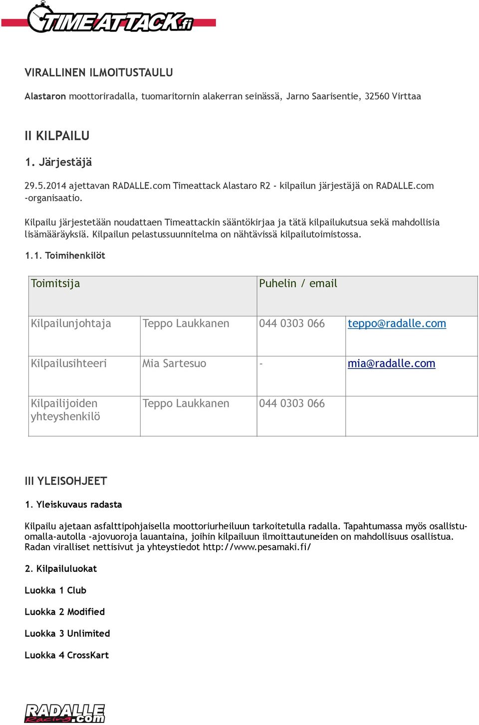 Kilpailun pelastussuunnitelma on nähtävissä kilpailutoimistossa. 1.1. Toimihenkilöt Toimitsija Puhelin / email Kilpailunjohtaja Teppo Laukkanen 044 0303 066 teppo@radalle.