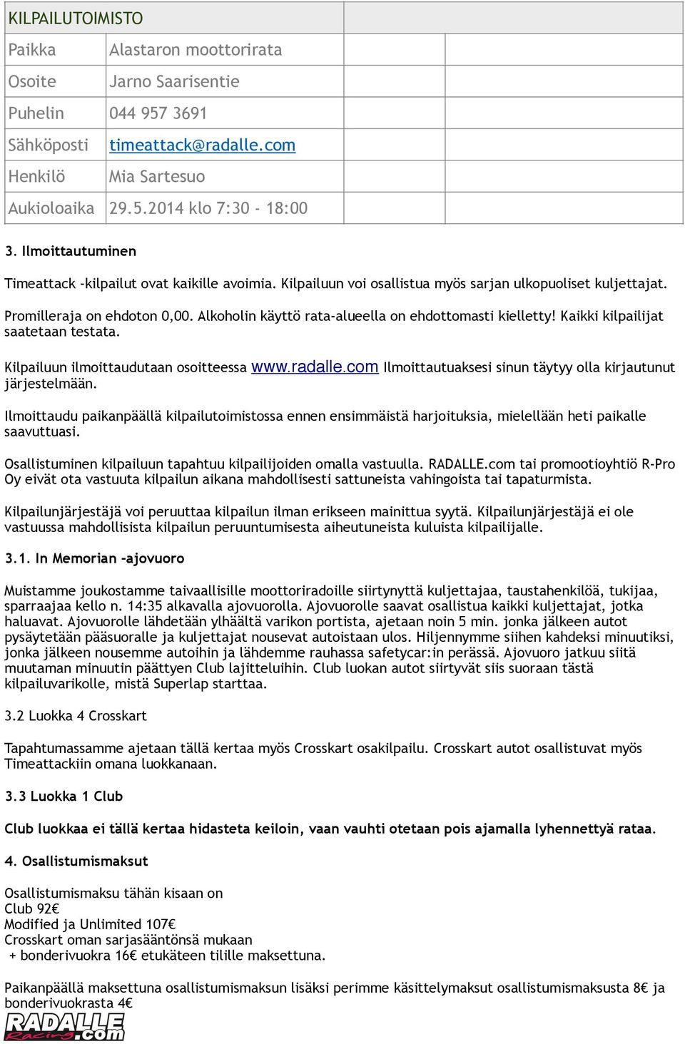 Alkoholin käyttö rata-alueella on ehdottomasti kielletty Kaikki kilpailijat saatetaan testata. Kilpailuun ilmoittaudutaan osoitteessa www.radalle.