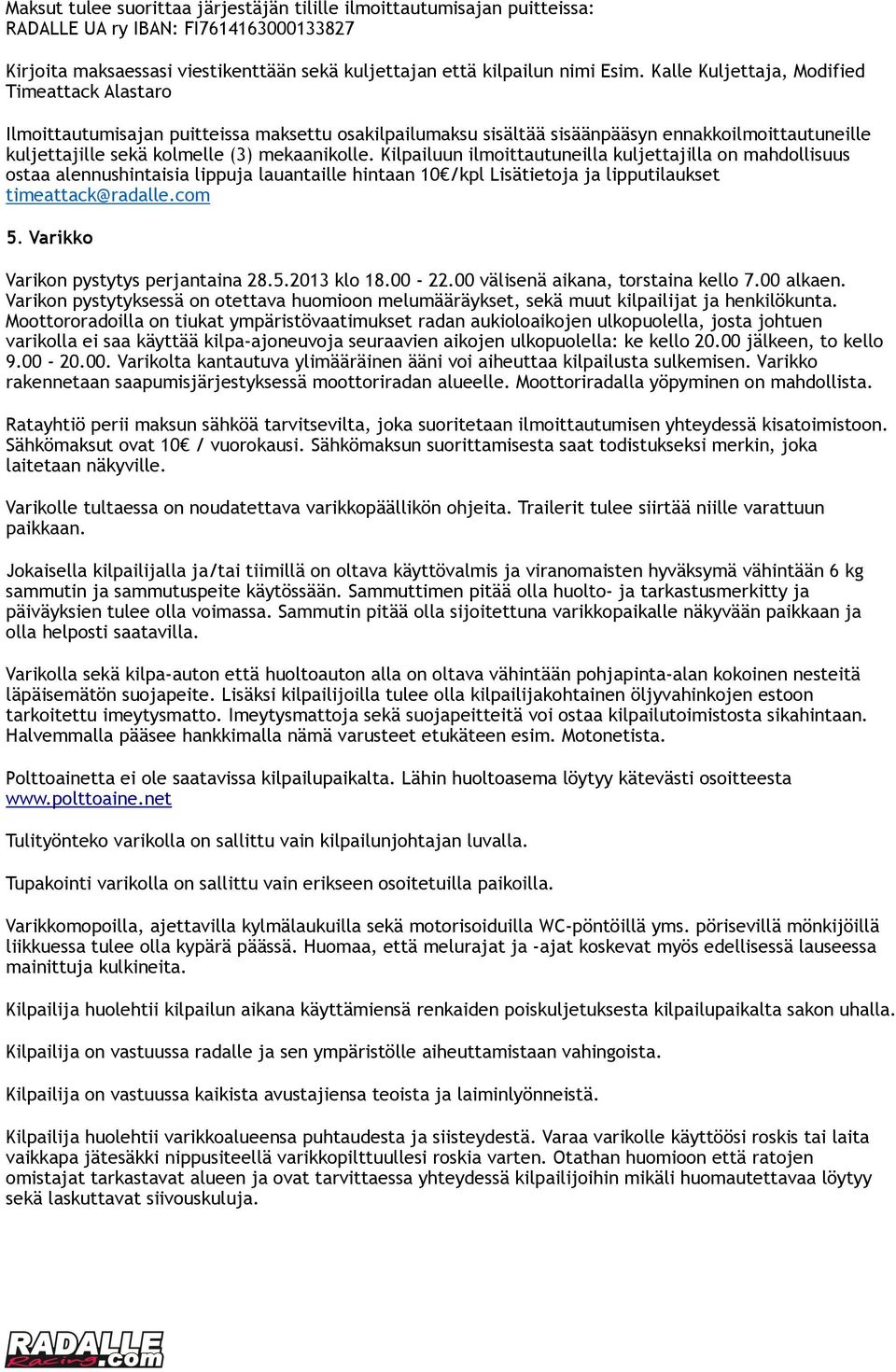 Kilpailuun ilmoittautuneilla kuljettajilla on mahdollisuus ostaa alennushintaisia lippuja lauantaille hintaan 10 /kpl Lisätietoja ja lipputilaukset timeattack@radalle.com 5.