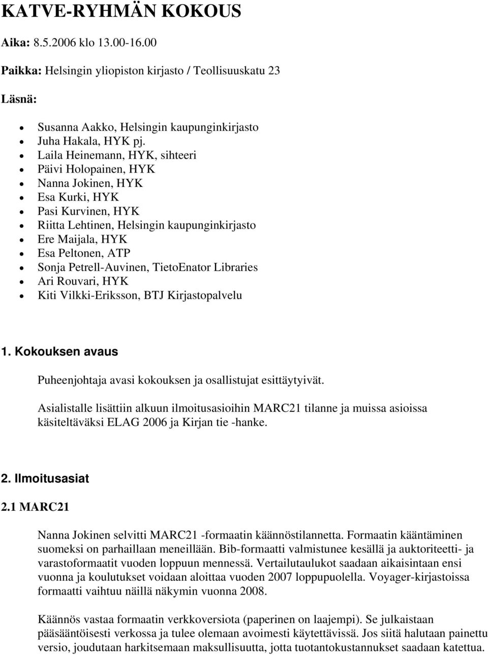 Petrell-Auvinen, TietoEnator Libraries Ari Rouvari, HYK Kiti Vilkki-Eriksson, BTJ Kirjastopalvelu 1. Kokouksen avaus Puheenjohtaja avasi kokouksen ja osallistujat esittäytyivät.