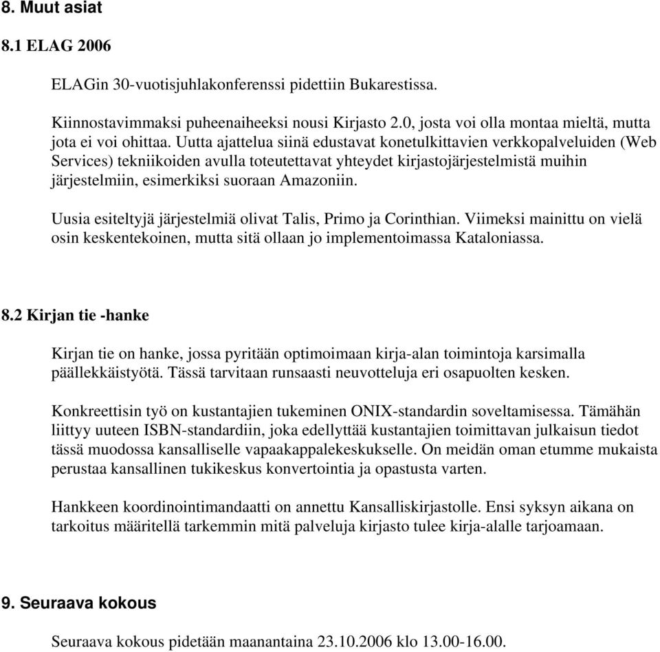 Uusia esiteltyjä järjestelmiä olivat Talis, Primo ja Corinthian. Viimeksi mainittu on vielä osin keskentekoinen, mutta sitä ollaan jo implementoimassa Kataloniassa. 8.