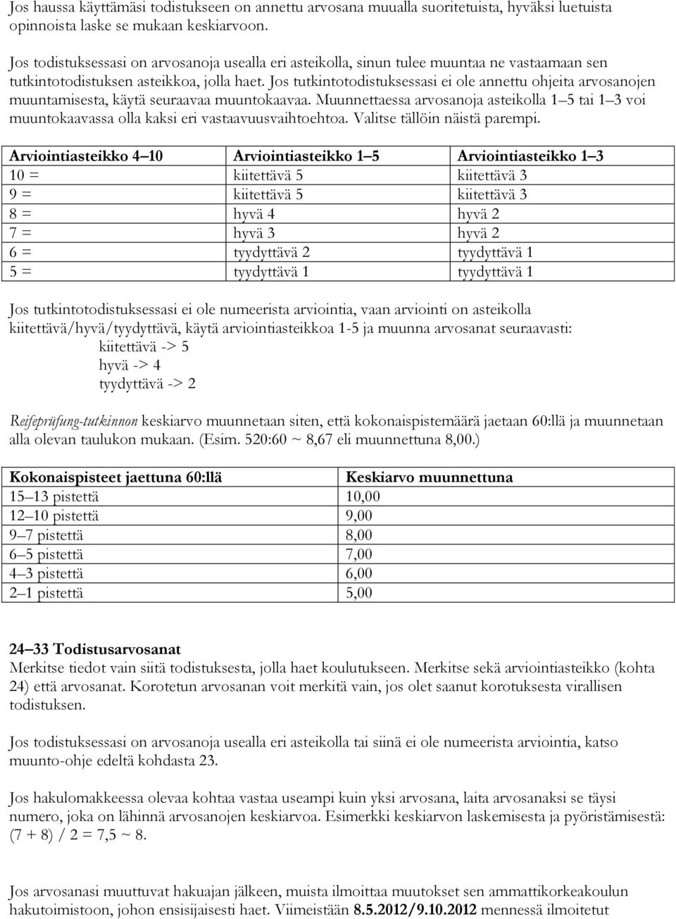 Jos tutkintotodistuksessasi ei ole annettu ohjeita arvosanojen muuntamisesta, käytä seuraavaa muuntokaavaa.