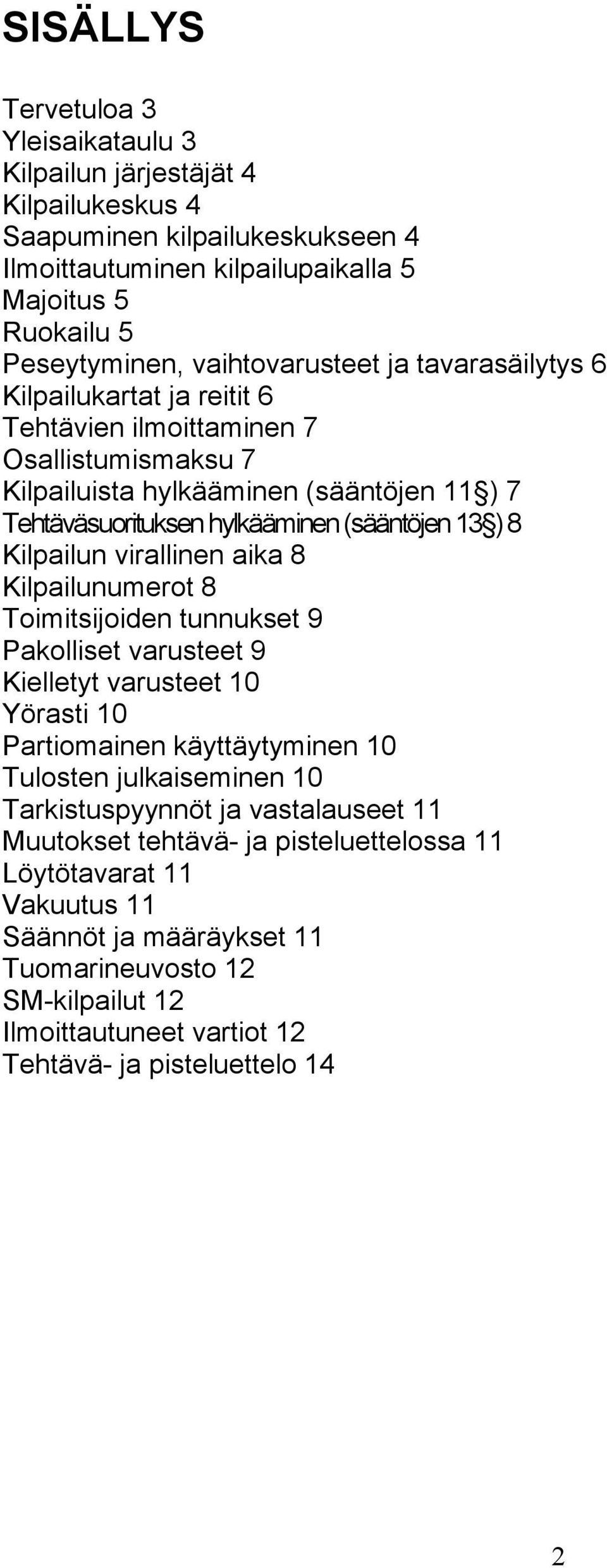 8 Kilpailun virallinen aika 8 Kilpailunumerot 8 Toimitsijoiden tunnukset 9 Pakolliset varusteet 9 Kielletyt varusteet 10 Yörasti 10 Partiomainen käyttäytyminen 10 Tulosten julkaiseminen 10