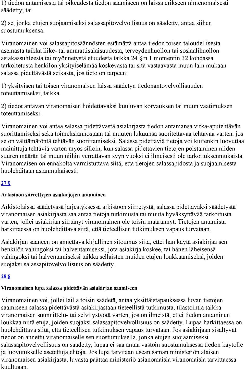 Viranomainen voi salassapitosäännösten estämättä antaa tiedon toisen taloudellisesta asemasta taikka liike- tai ammattisalaisuudesta, terveydenhuollon tai sosiaalihuollon asiakassuhteesta tai