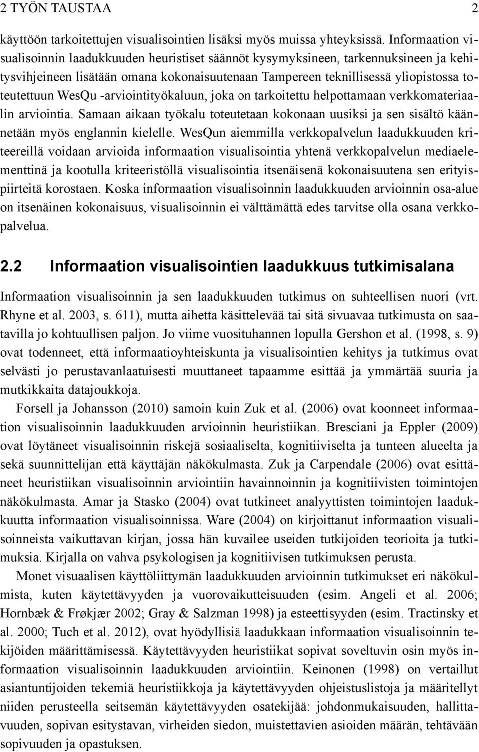 WesQu arviointityökaluun, joka on tarkoitettu helpottamaan verkkomateriaa lin arviointia. Samaan aikaan työkalu toteutetaan kokonaan uusiksi ja sen sisältö kään netään myös englannin kielelle.