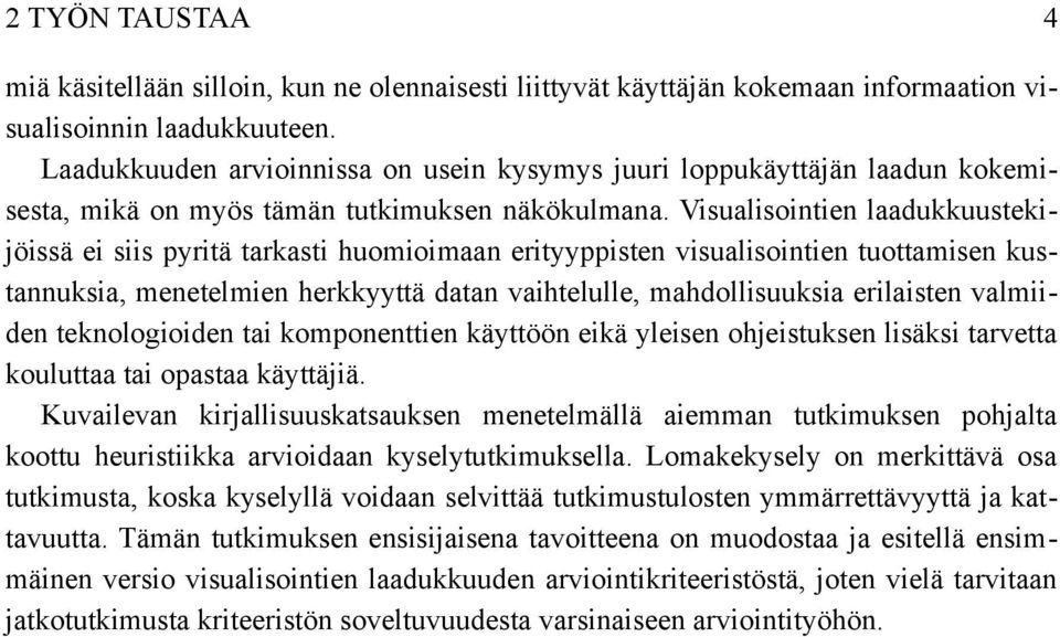 Visualisointien laadukkuusteki jöissä ei siis pyritä tarkasti huomioimaan erityyppisten visualisointien tuottamisen kus tannuksia, menetelmien herkkyyttä datan vaihtelulle, mahdollisuuksia erilaisten