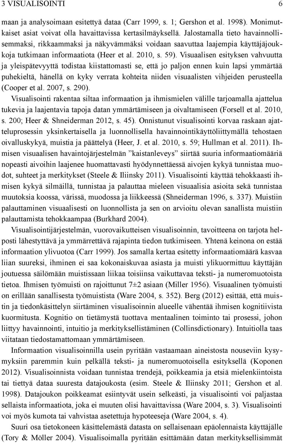 Visuaalisen esityksen vahvuutta ja yleispätevyyttä todistaa kiistattomasti se, että jo paljon ennen kuin lapsi ymmärtää puhekieltä, hänellä on kyky verrata kohteita niiden visuaalisten vihjeiden