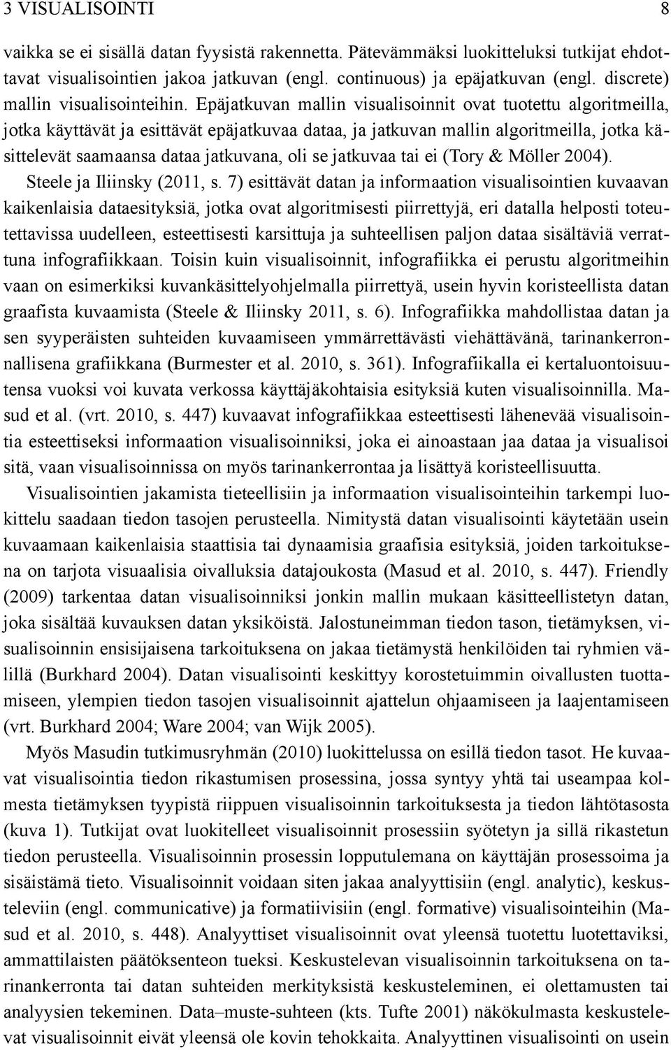 Epäjatkuvan mallin visualisoinnit ovat tuotettu algoritmeilla, jotka käyttävät ja esittävät epäjatkuvaa dataa, ja jatkuvan mallin algoritmeilla, jotka kä sittelevät saamaansa dataa jatkuvana, oli se