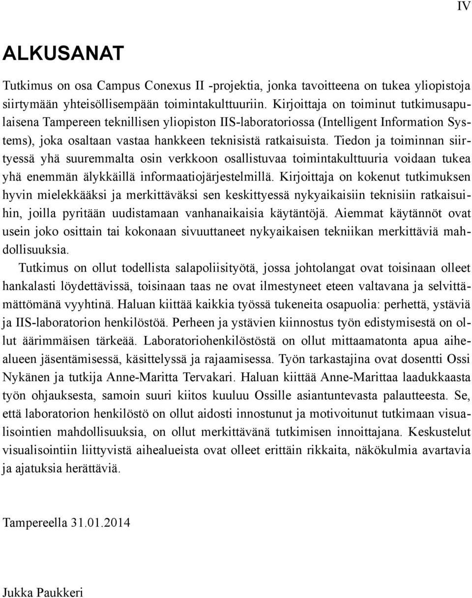 Tiedon ja toiminnan siir tyessä yhä suuremmalta osin verkkoon osallistuvaa toimintakulttuuria voidaan tukea yhä enemmän älykkäillä informaatiojärjestelmillä.