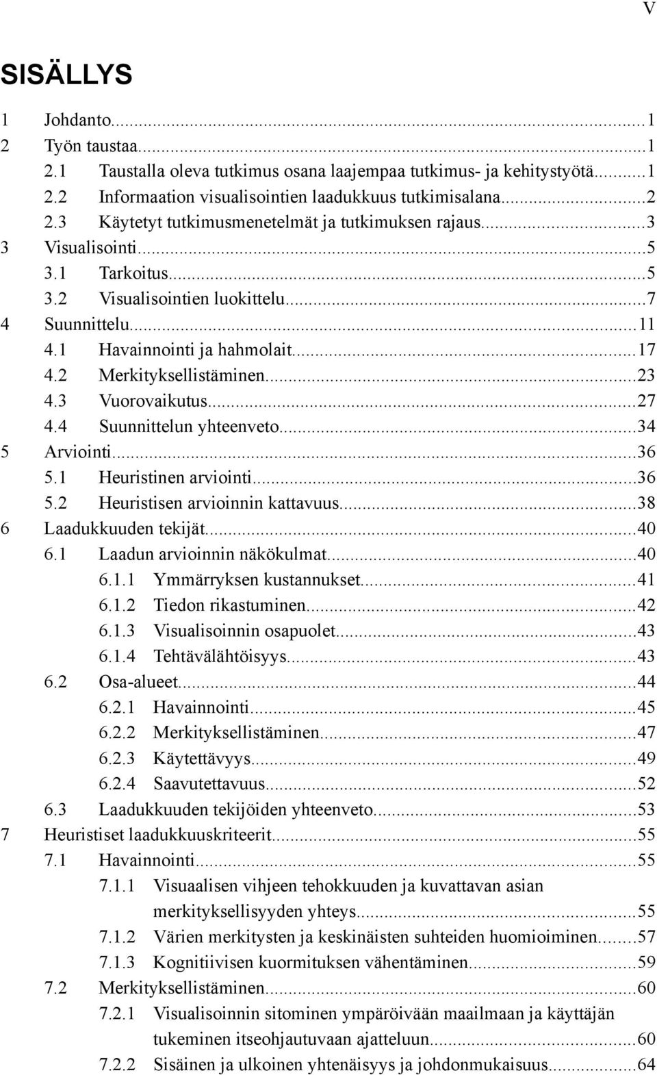 2 Merkityksellistäminen...23 4.3 Vuorovaikutus...27 4.4 Suunnittelun yhteenveto...34 Arviointi...36 5.1 Heuristinen arviointi...36 5.2 Heuristisen arvioinnin kattavuus...38 Laadukkuuden tekijät...40 6.