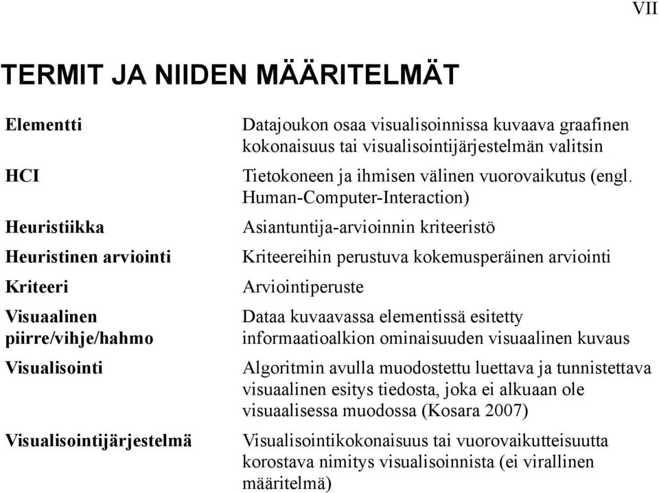 Human Computer Interaction) Heuristiikka Asiantuntija arvioinnin kriteeristö Heuristinen arviointi Kriteereihin perustuva kokemusperäinen arviointi Kriteeri Arviointiperuste Visuaalinen
