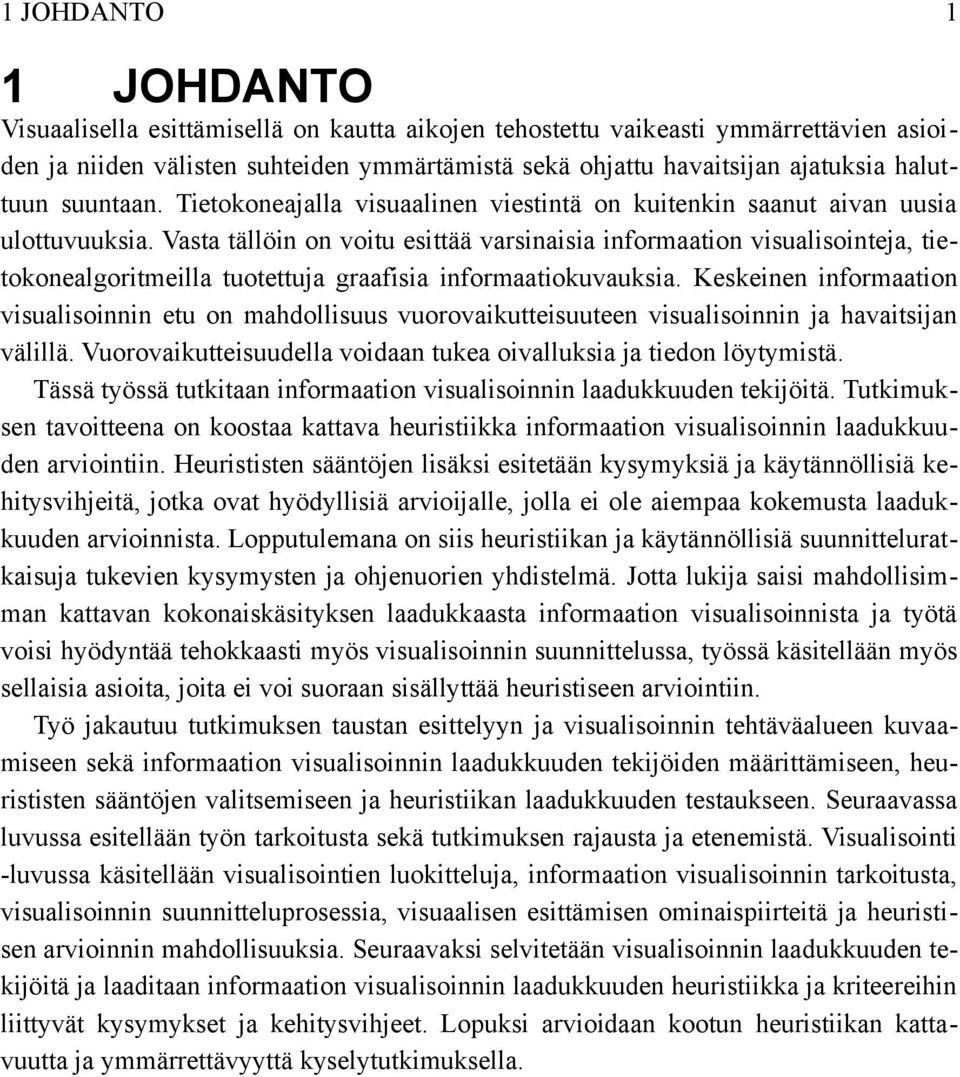 Vasta tällöin on voitu esittää varsinaisia informaation visualisointeja, tie tokonealgoritmeilla tuotettuja graafisia informaatiokuvauksia.