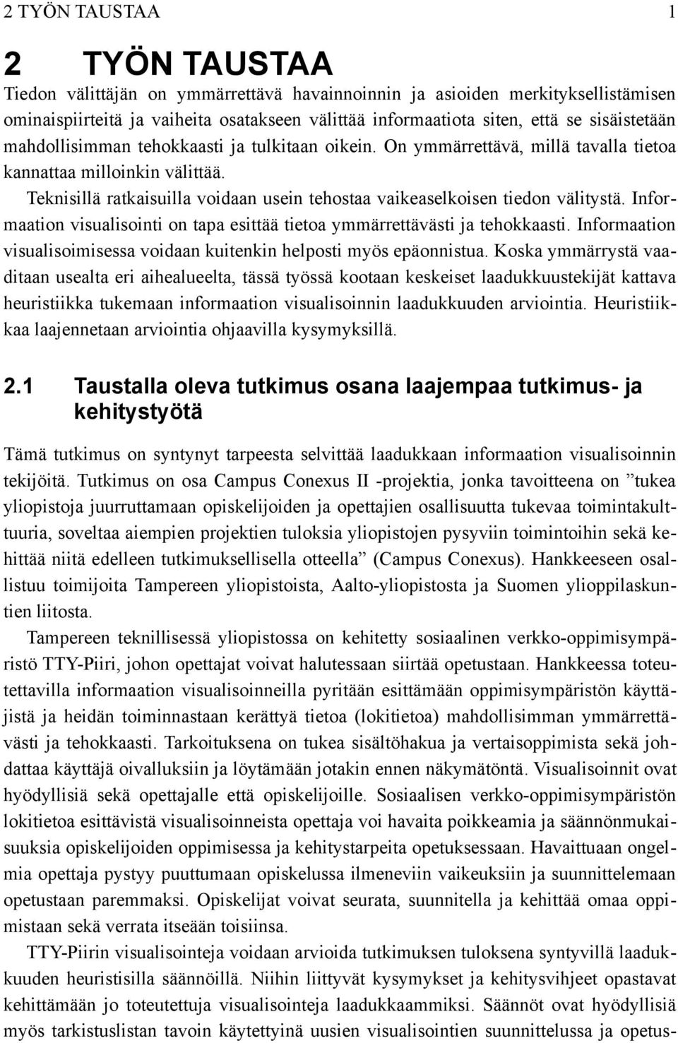 Teknisillä ratkaisuilla voidaan usein tehostaa vaikeaselkoisen tiedon välitystä. Infor maation visualisointi on tapa esittää tietoa ymmärrettävästi ja tehokkaasti.