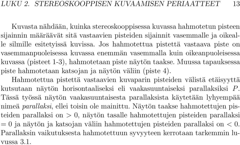 silmille esitetyissä kuvissa. Jos hahmotettua pistettä vastaava piste on vasemmanpuoleisessa kuvassa enemmän vasemmalla kuin oikeanpuoleisessa kuvassa (pisteet 1-3), hahmotetaan piste näytön taakse.
