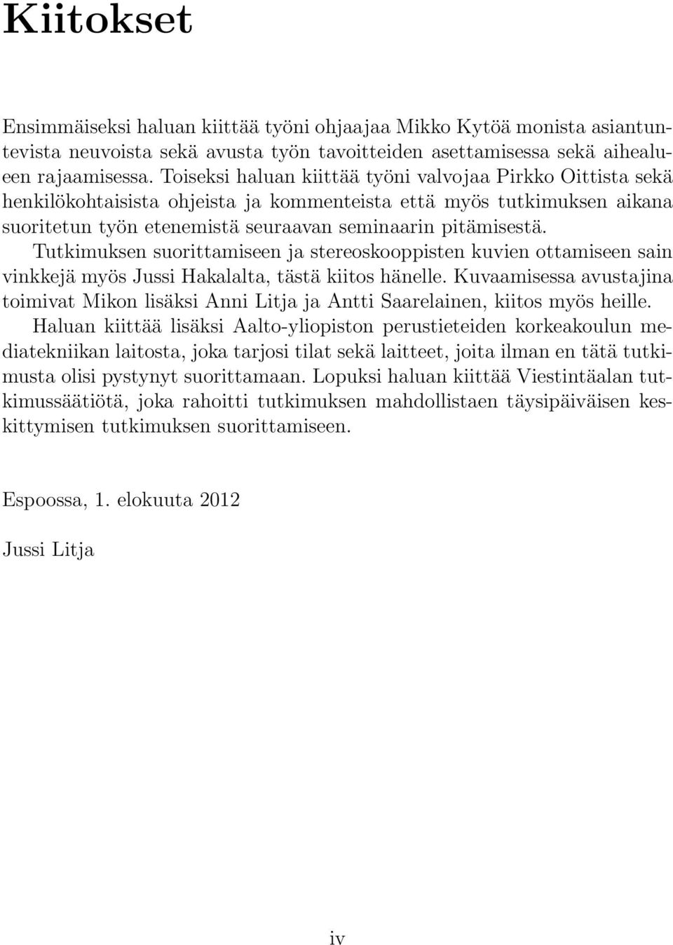 Tutkimuksen suorittamiseen ja stereoskooppisten kuvien ottamiseen sain vinkkejä myös Jussi Hakalalta, tästä kiitos hänelle.