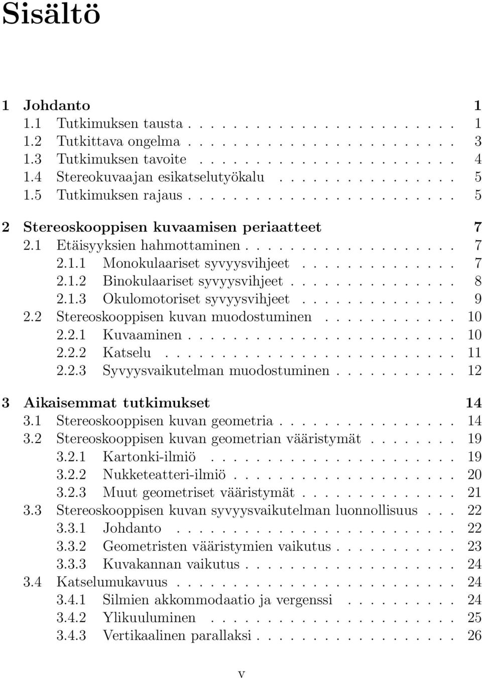 ............. 7 2.1.2 Binokulaariset syvyysvihjeet............... 8 2.1.3 Okulomotoriset syvyysvihjeet.............. 9 2.2 Stereoskooppisen kuvan muodostuminen............ 10 2.2.1 Kuvaaminen........................ 10 2.2.2 Katselu.