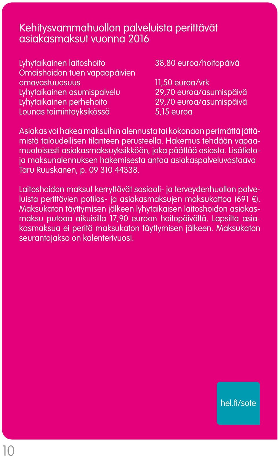 taloudellisen tilanteen perusteella. Hakemus tehdään vapaamuotoisesti asiakasmaksuyksikköön, joka päättää asiasta.