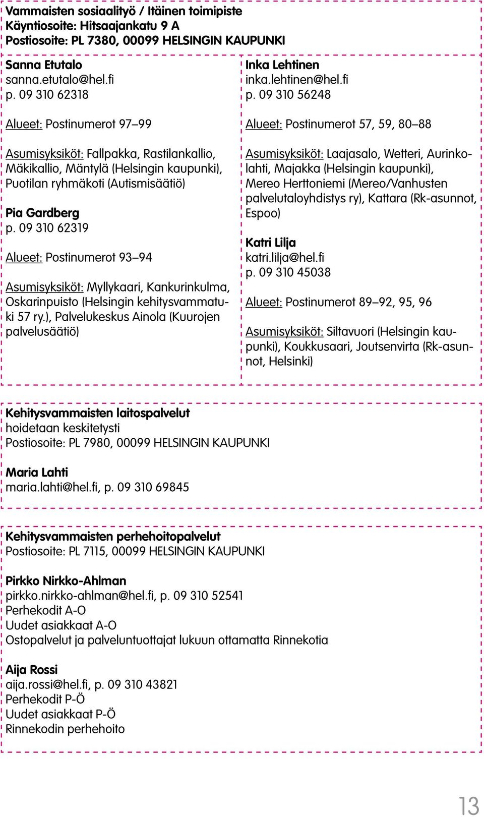 09 310 62319 Alueet: Postinumerot 93 94 Asumisyksiköt: Myllykaari, Kankurinkulma, Oskarinpuisto (Helsingin kehitysvammatuki 57 ry.), Palvelukeskus Ainola (Kuurojen palvelusäätiö) Inka Lehtinen inka.