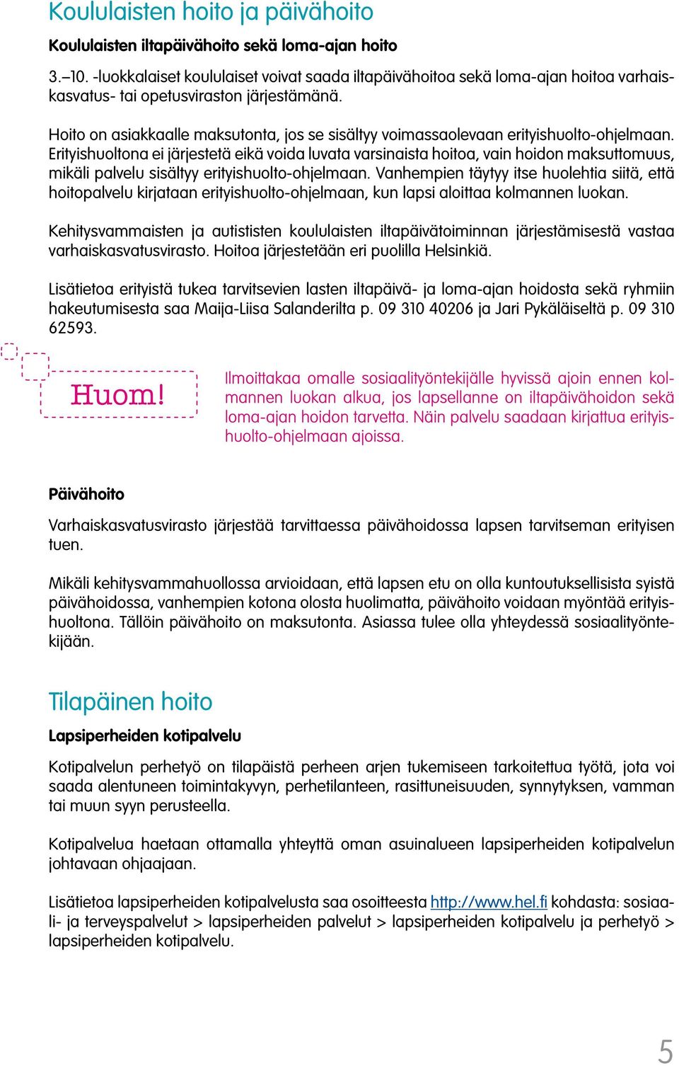 Hoito on asiakkaalle maksutonta, jos se sisältyy voimassaolevaan erityishuolto-ohjelmaan.