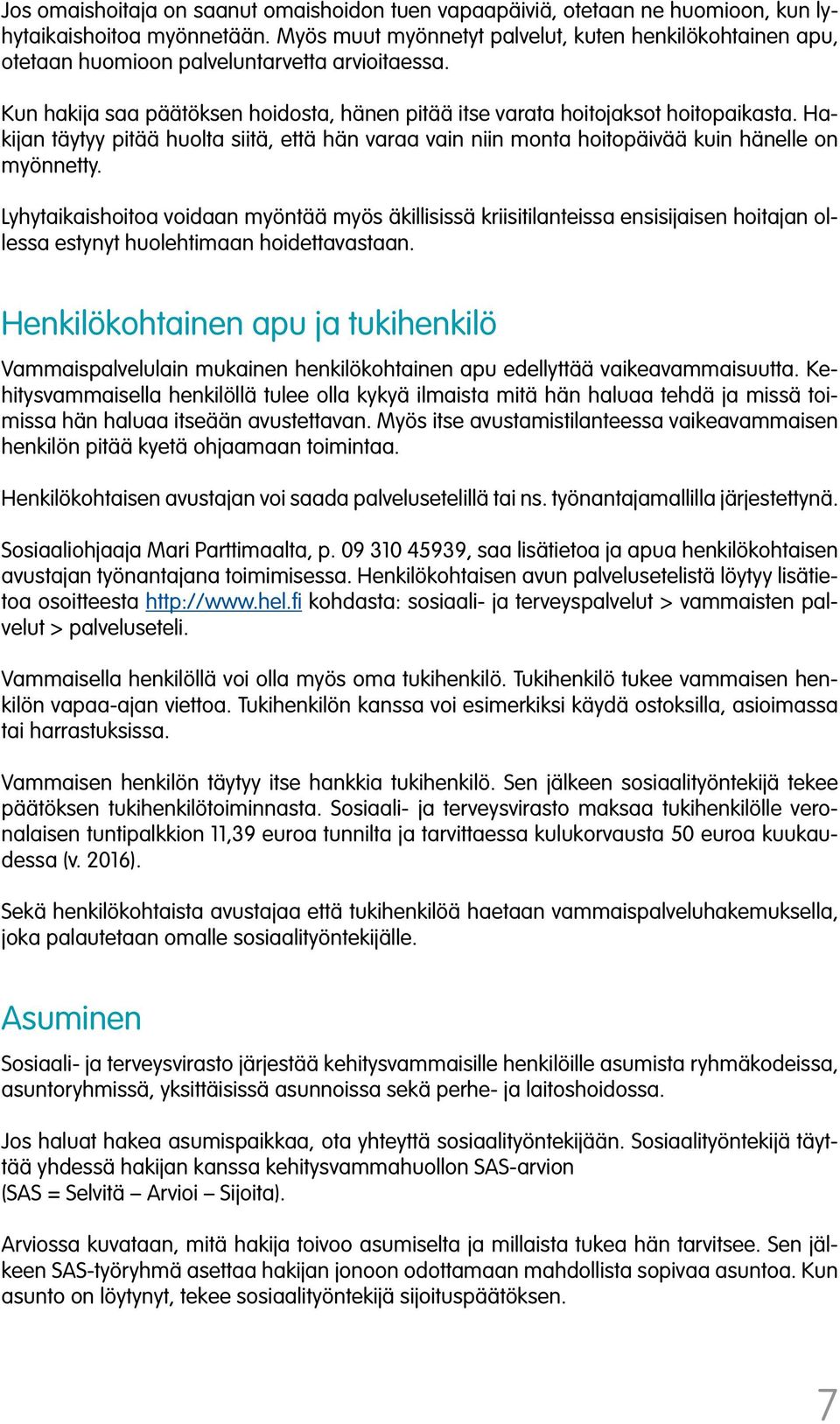 Hakijan täytyy pitää huolta siitä, että hän varaa vain niin monta hoitopäivää kuin hänelle on myönnetty.