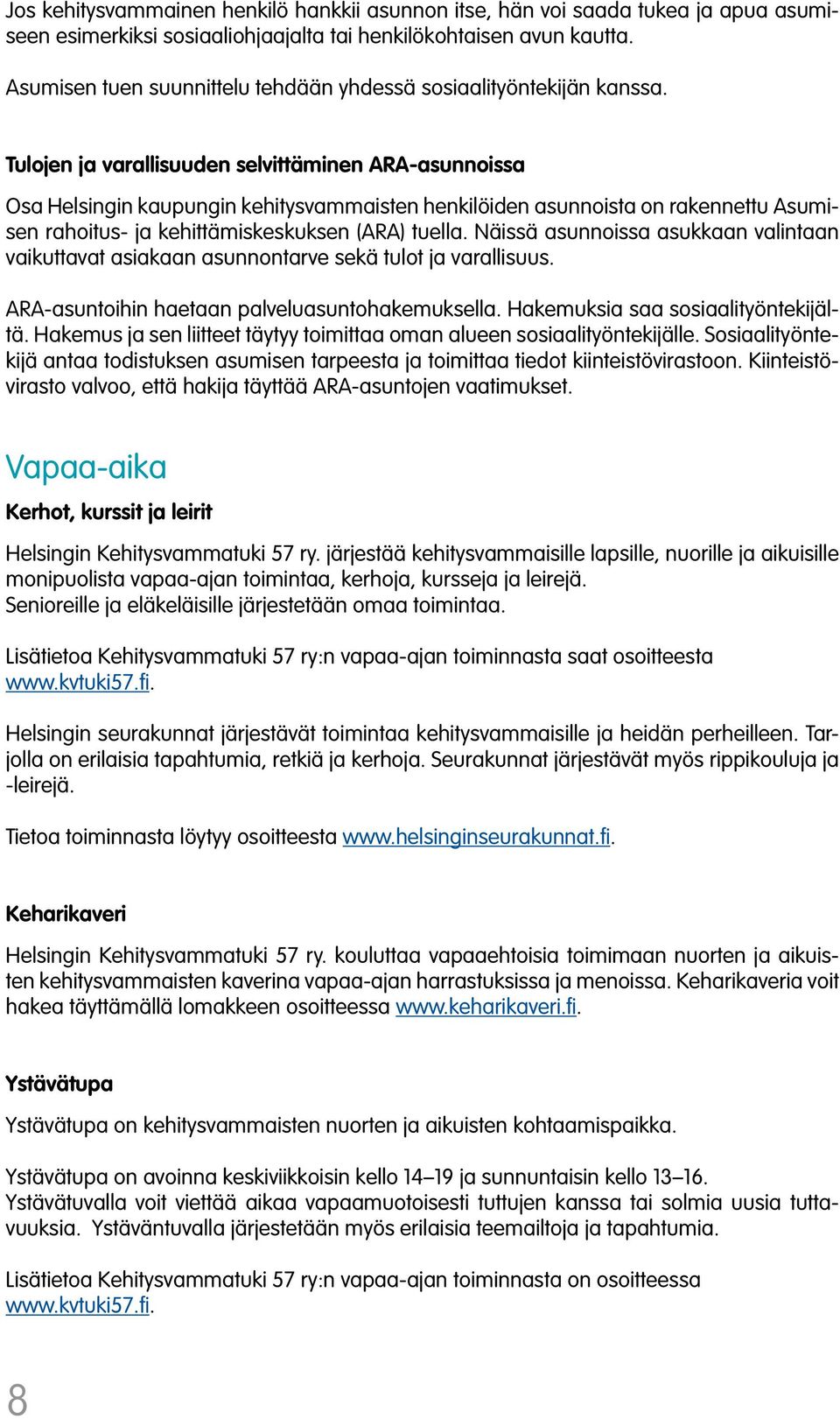 Tulojen ja varallisuuden selvittäminen ARA-asunnoissa Osa Helsingin kaupungin kehitysvammaisten henkilöiden asunnoista on rakennettu Asumisen rahoitus- ja kehittämiskeskuksen (ARA) tuella.