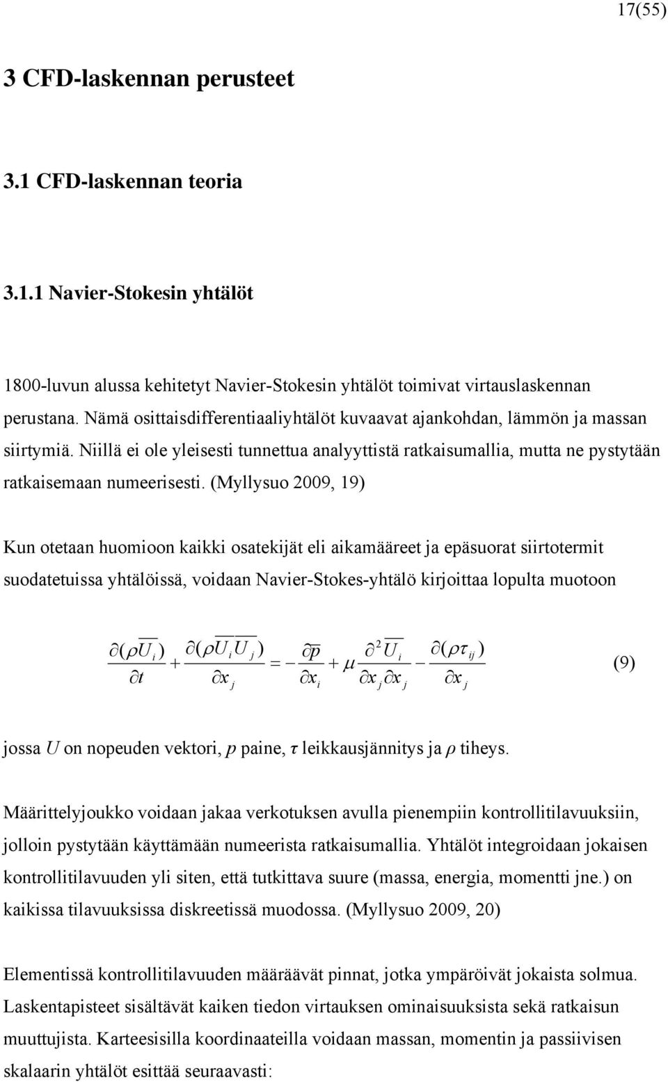 (Myllysuo 009, 9) Kun otetaan huomioon kaikki osatekiät eli aikamääreet a epäsuorat siirtotermit suodatetuissa yhtälöissä, voidaan Navier-Stokes-yhtälö kiroittaa lopulta muotoon ( ρu i ) ( ρu iu ) p