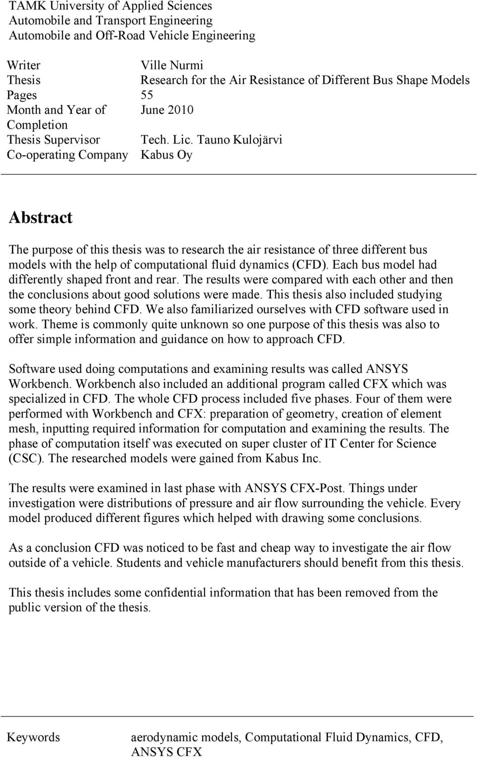 Tauno Kuloärvi Co-operating Company Kabus Oy Abstract The purpose of this thesis was to research the air resistance of three different bus models with the help of computational fluid dynamics (CFD).