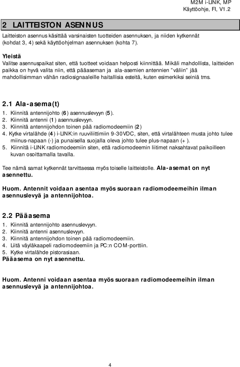 Mikäli mahdollista, laitteiden paikka on hyvä valita niin, että pääaseman ja ala-asemien antennien väliin jää mahdollisimman vähän radiosignaaleille haitallisia esteitä, kuten esimerkiksi seiniä tms.