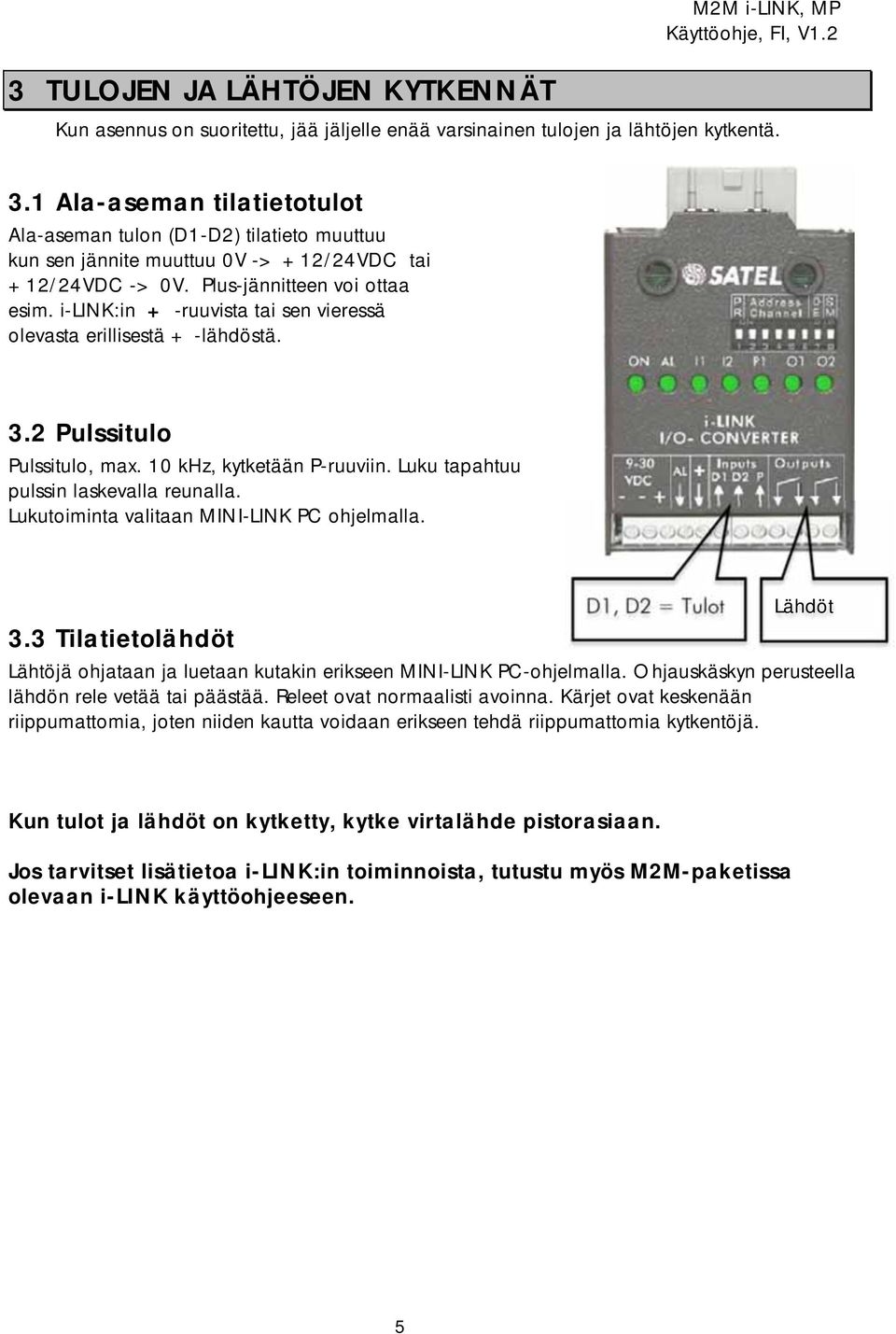 i-link:in + -ruuvista tai sen vieressä olevasta erillisestä + -lähdöstä. 3.2 Pulssitulo Pulssitulo, max. 10 khz, kytketään P-ruuviin. Luku tapahtuu pulssin laskevalla reunalla.