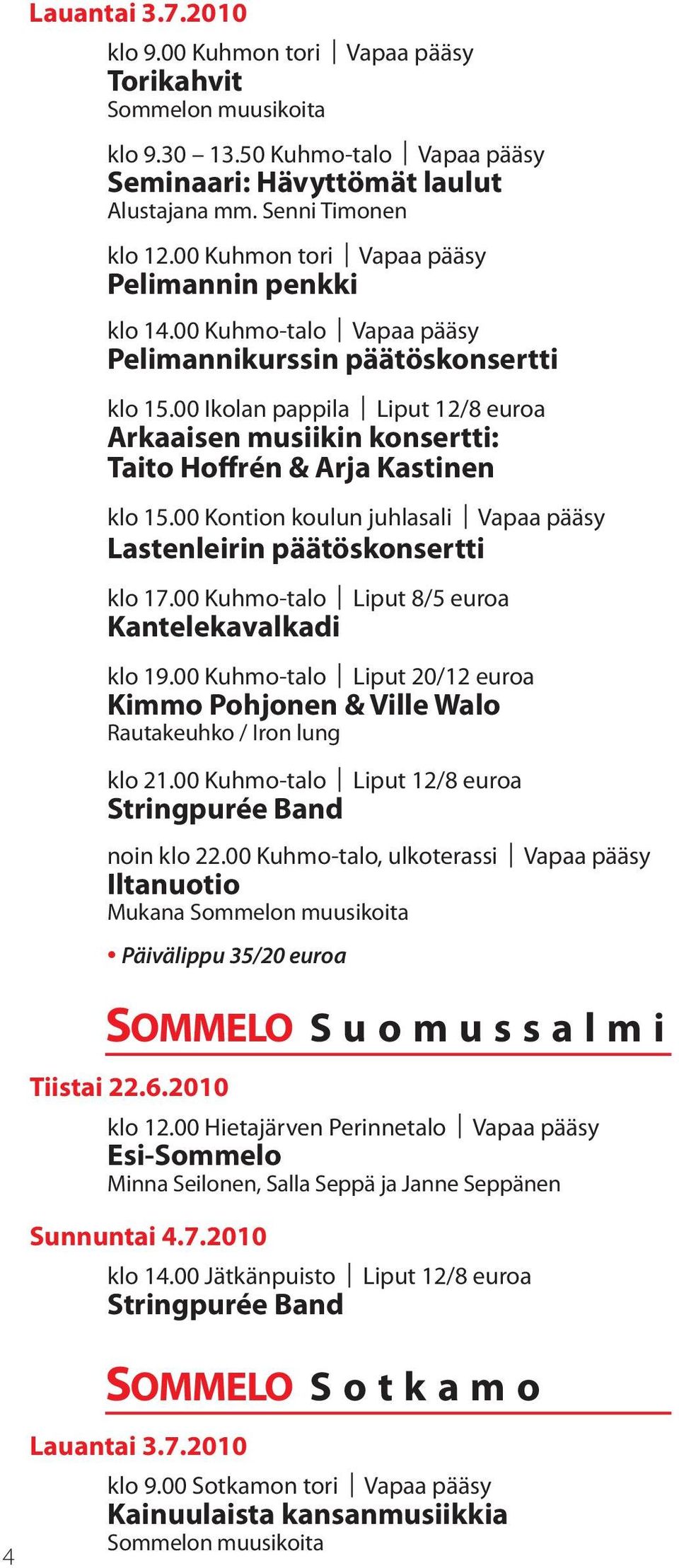 00 Ikolan pappila Liput 12/8 euroa Arkaaisen musiikin konsertti: Taito Hoffrén & Arja Kastinen klo 15.00 Kontion koulun juhlasali Vapaa pääsy Lastenleirin päätöskonsertti klo 17.