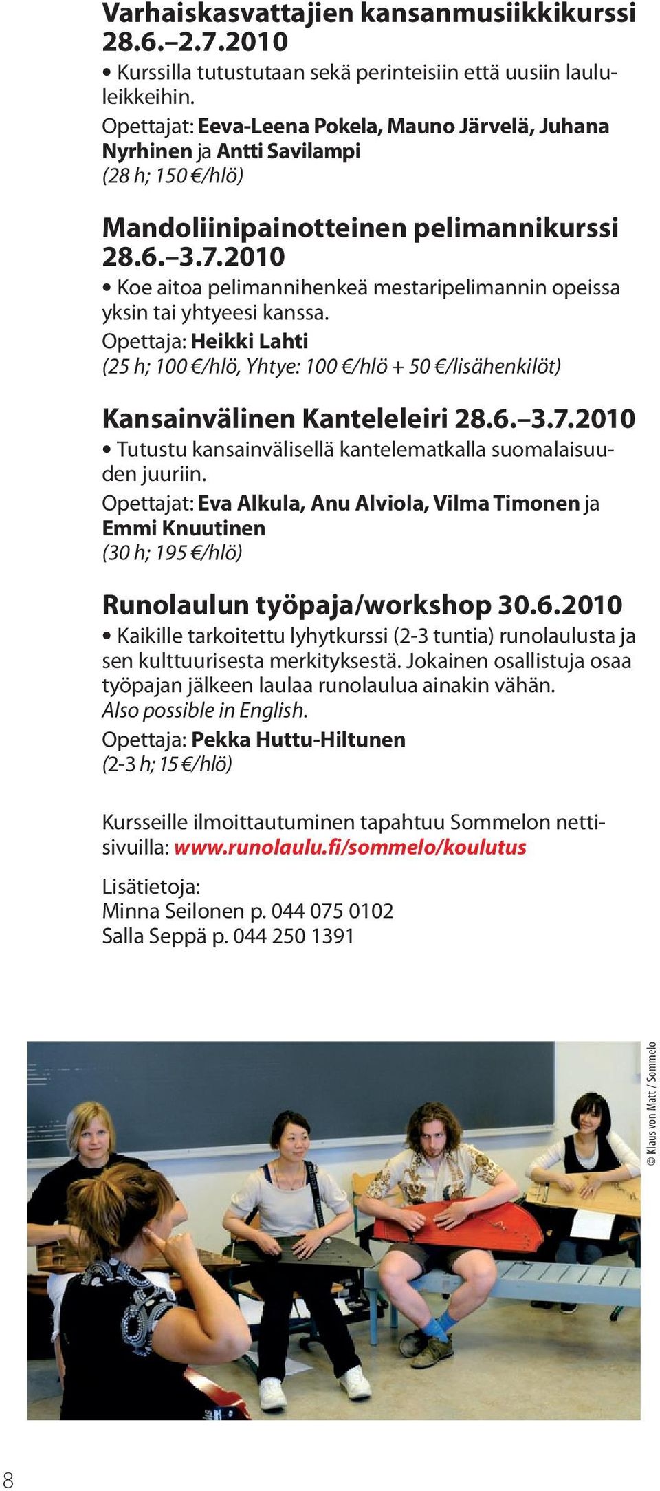 2010 Koe aitoa pelimannihenkeä mestaripelimannin opeissa yksin tai yhtyeesi kanssa. Opettaja: Heikki Lahti (25 h; 100 /hlö, Yhtye: 100 /hlö + 50 /lisähenkilöt) Kansainvälinen Kanteleleiri 28.6. 3.7.
