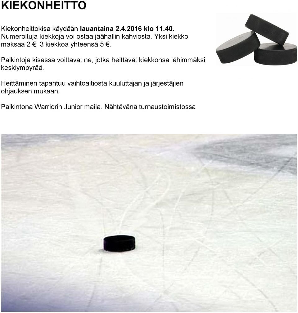 Palkintoja kisassa voittavat ne, jotka heittävät kiekkonsa lähimmäksi keskiympyrää.